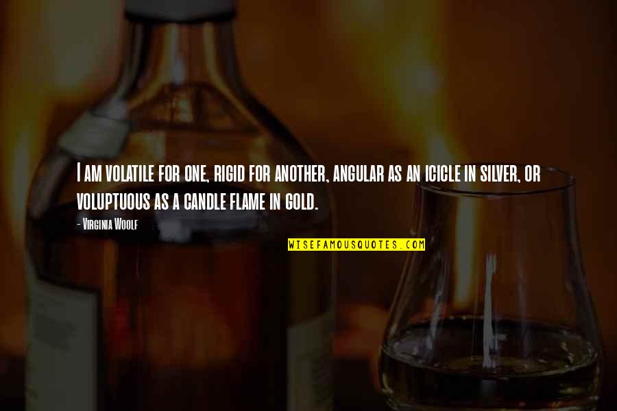 Best In Flames Quotes By Virginia Woolf: I am volatile for one, rigid for another,