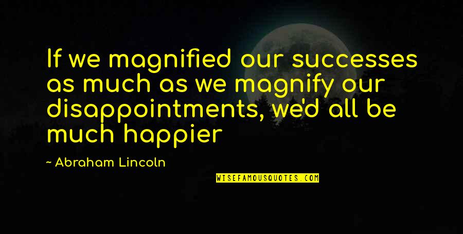 Best In Show Bench Press Quotes By Abraham Lincoln: If we magnified our successes as much as