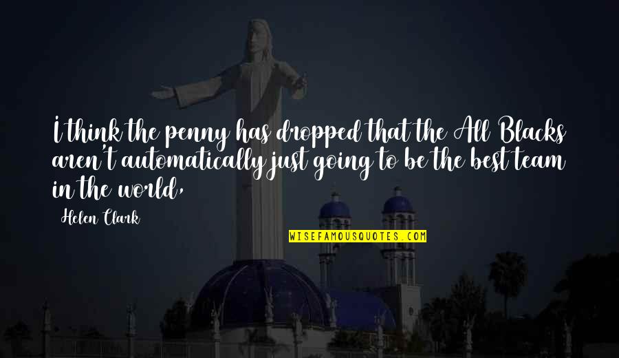 Best In The World Quotes By Helen Clark: I think the penny has dropped that the Best In The World Quotes By Helen Clark: I think the penny has dropped that the