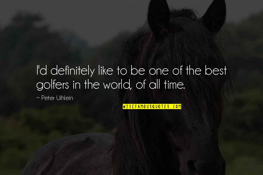 Best In The World Quotes By Peter Uihlein: I'd definitely like to be one of the