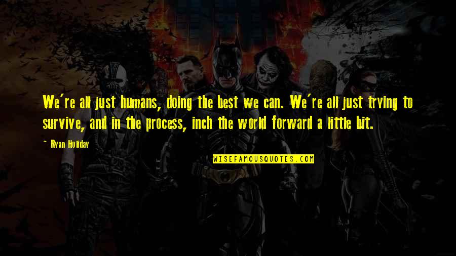 Best In The World Quotes By Ryan Holiday: We're all just humans, doing the best we Best In The World Quotes By Ryan Holiday: We're all just humans, doing the best we
