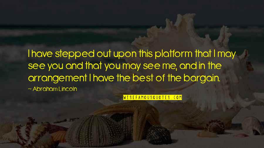 Best In You Quotes By Abraham Lincoln: I have stepped out upon this platform that