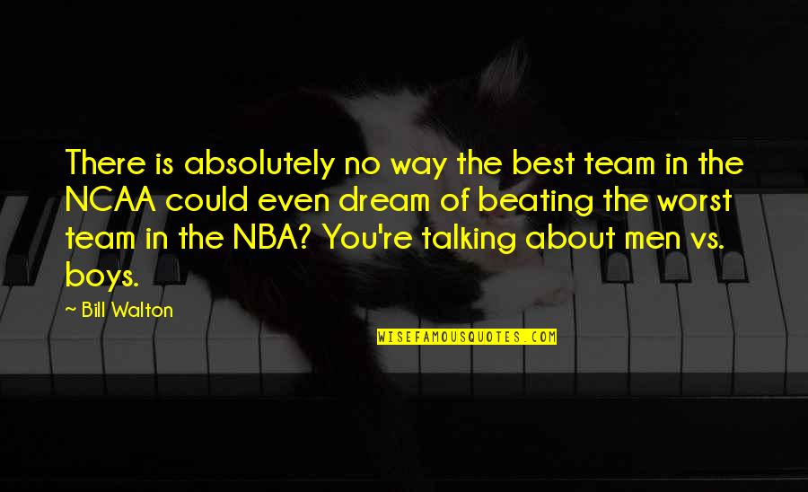 Best In You Quotes By Bill Walton: There is absolutely no way the best team Best In You Quotes By Bill Walton: There is absolutely no way the best team