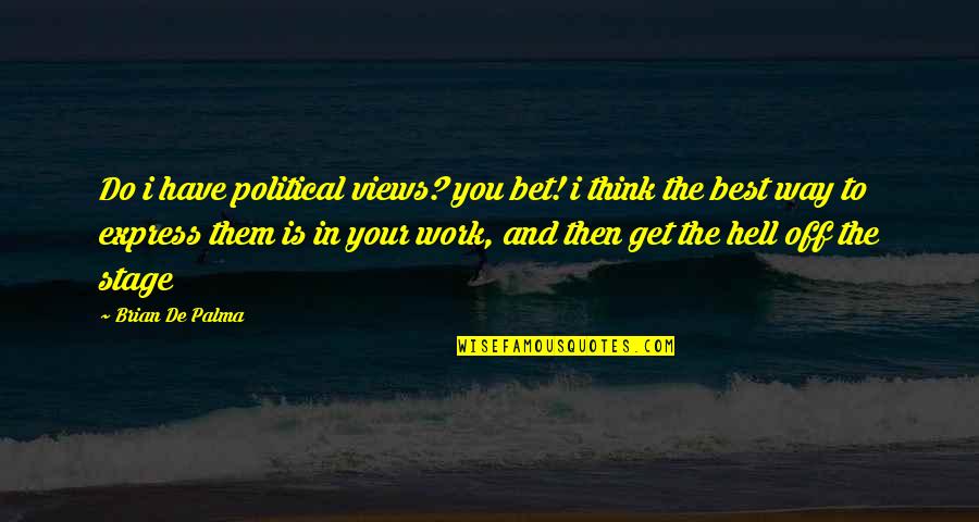 Best In You Quotes By Brian De Palma: Do i have political views? you bet! i