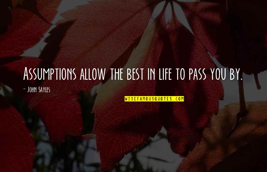 Best In You Quotes By John Sayles: Assumptions allow the best in life to pass Best In You Quotes By John Sayles: Assumptions allow the best in life to pass