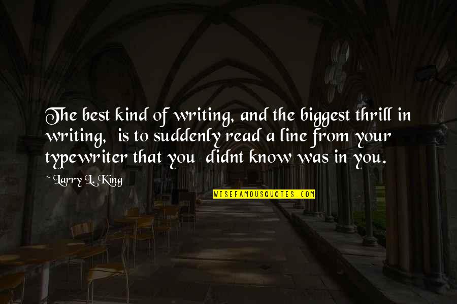 Best In You Quotes By Larry L. King: The best kind of writing, and the biggest