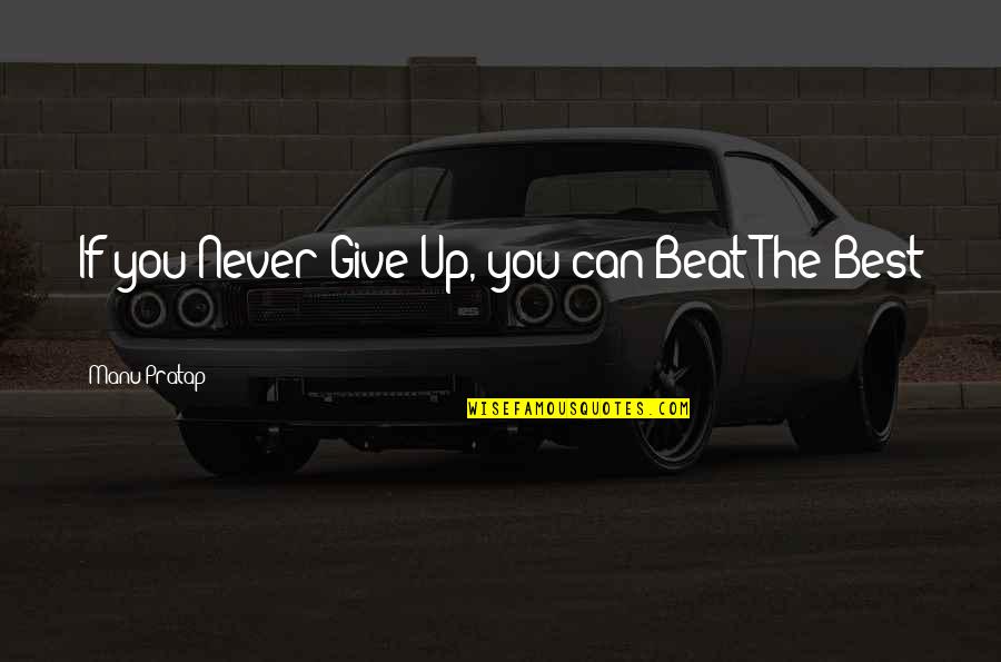 Best In You Quotes By Manu Pratap: If you Never Give Up, you can Beat