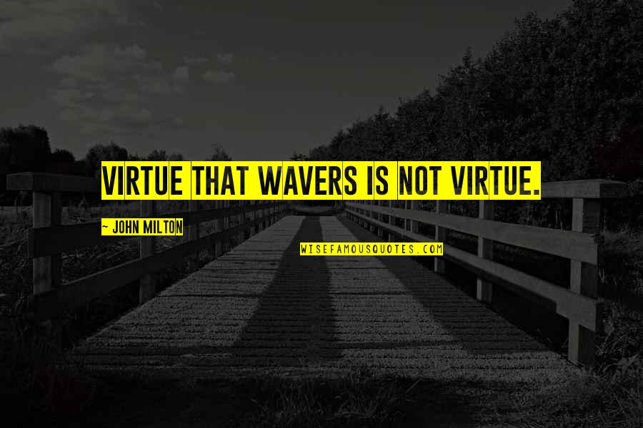 Best Inaugural Quotes By John Milton: Virtue that wavers is not virtue.