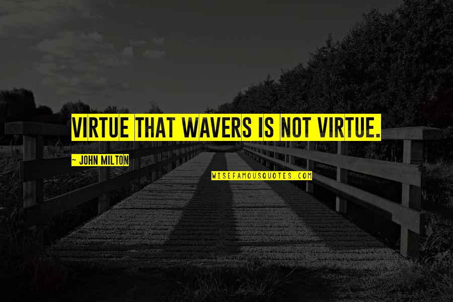 Best Inaugural Quotes By John Milton: Virtue that wavers is not virtue. Best Inaugural Quotes By John Milton: Virtue that wavers is not virtue.
