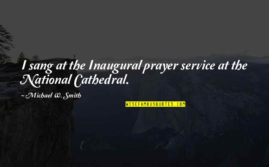Best Inaugural Quotes By Michael W. Smith: I sang at the Inaugural prayer service at