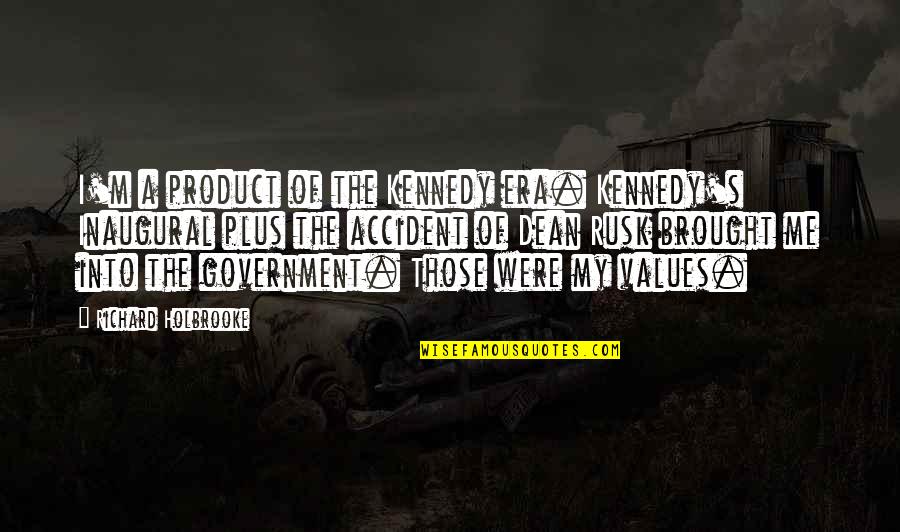 Best Inaugural Quotes By Richard Holbrooke: I'm a product of the Kennedy era. Kennedy's