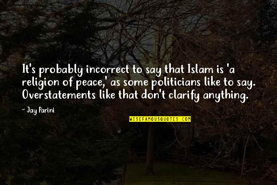 Best Incorrect Quotes By Jay Parini: It's probably incorrect to say that Islam is
