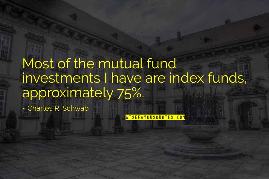 Best Index Quotes By Charles R. Schwab: Most of the mutual fund investments I have