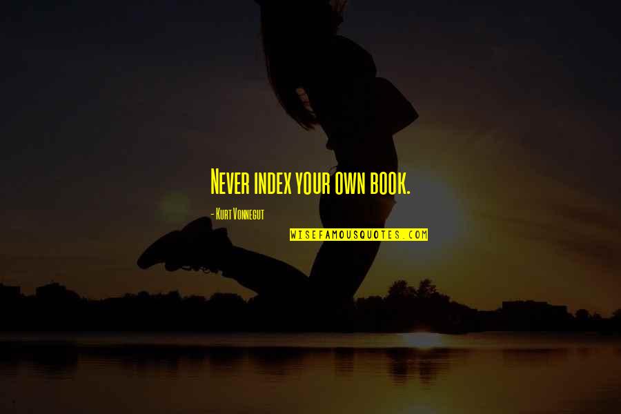 Best Index Quotes By Kurt Vonnegut: Never index your own book.