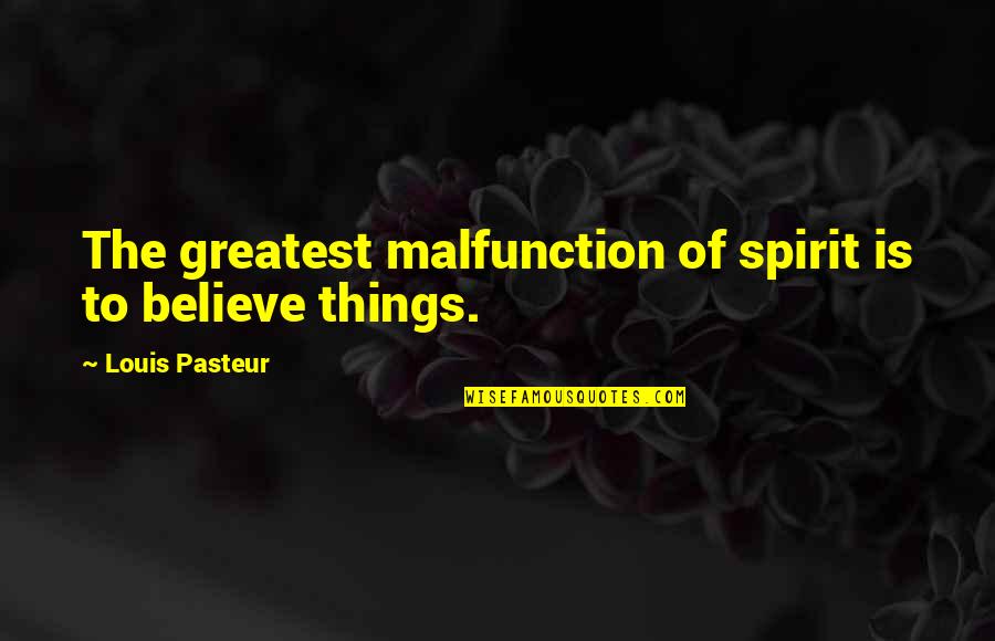Best Indian Inspiring Quotes By Louis Pasteur: The greatest malfunction of spirit is to believe