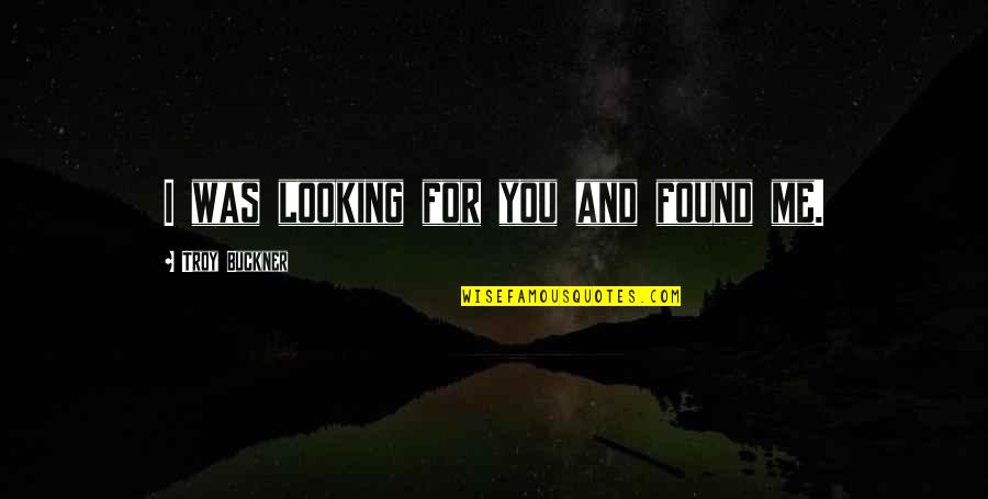 Best Indian Inspiring Quotes By Troy Buckner: I was looking for you and found me.