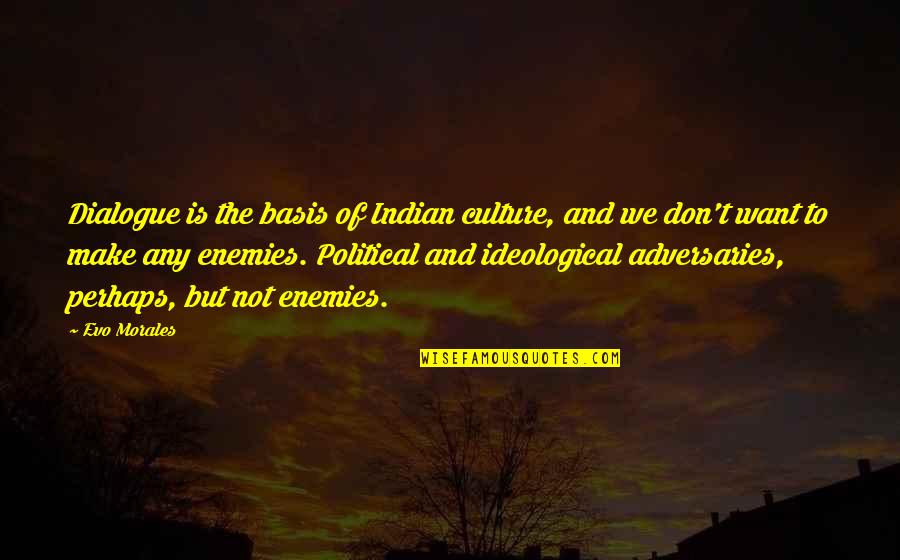 Best Indian Political Quotes By Evo Morales: Dialogue is the basis of Indian culture, and