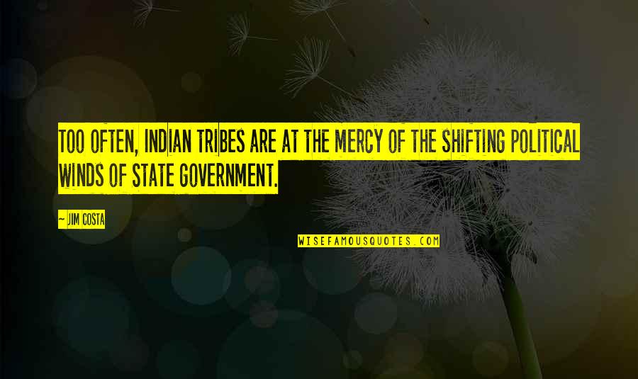 Best Indian Political Quotes By Jim Costa: Too often, Indian tribes are at the mercy