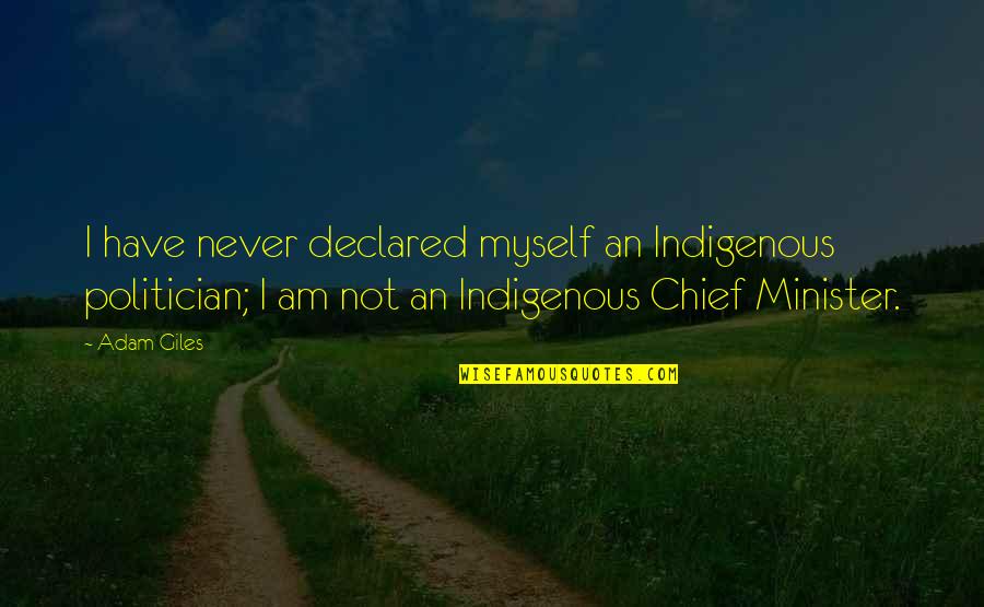 Best Indigenous Quotes By Adam Giles: I have never declared myself an Indigenous politician; Best Indigenous Quotes By Adam Giles: I have never declared myself an Indigenous politician;