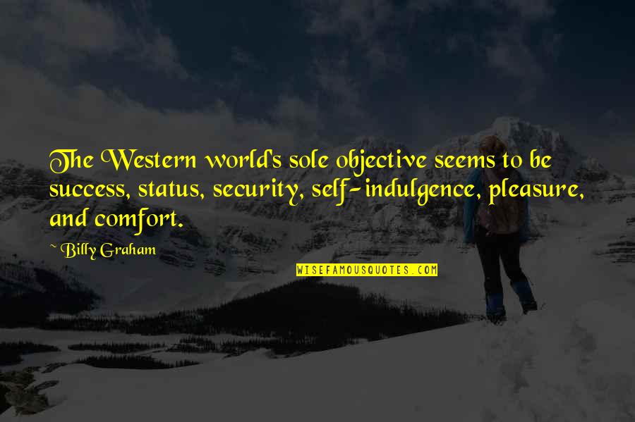 Best Indulgence Quotes By Billy Graham: The Western world's sole objective seems to be