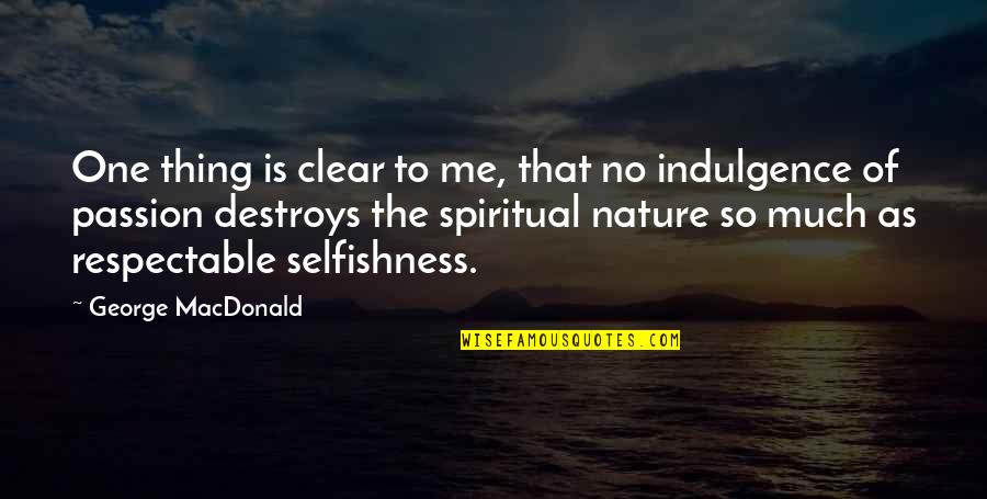 Best Indulgence Quotes By George MacDonald: One thing is clear to me, that no