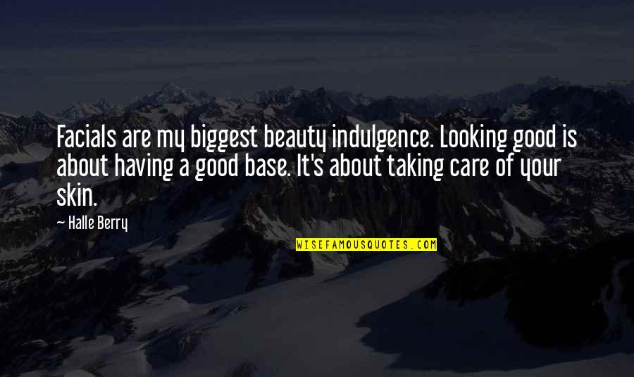 Best Indulgence Quotes By Halle Berry: Facials are my biggest beauty indulgence. Looking good