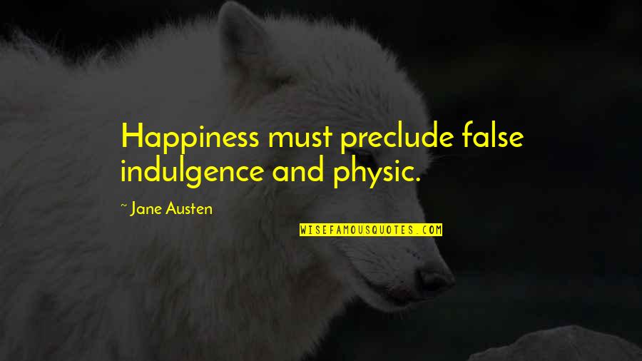 Best Indulgence Quotes By Jane Austen: Happiness must preclude false indulgence and physic.