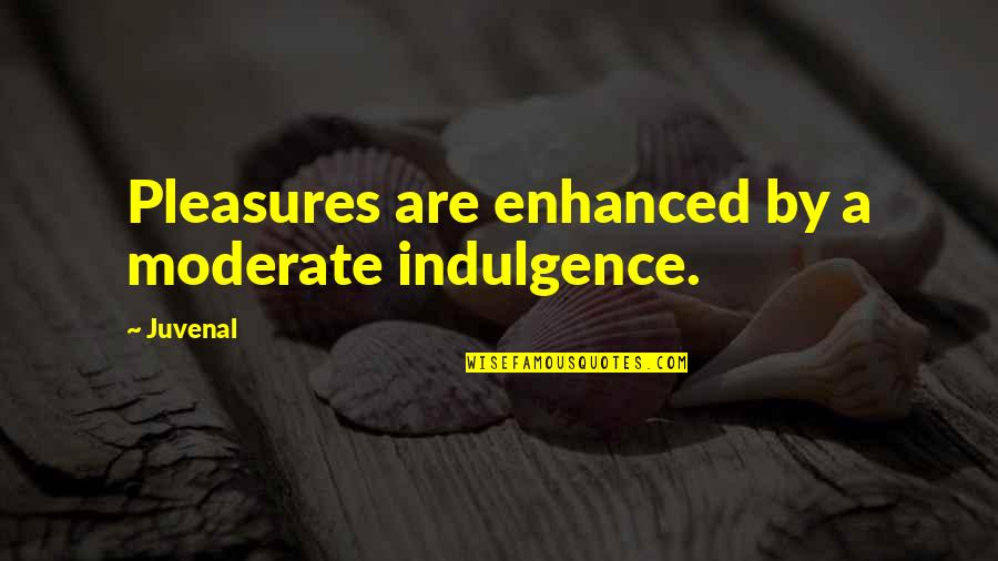 Best Indulgence Quotes By Juvenal: Pleasures are enhanced by a moderate indulgence.