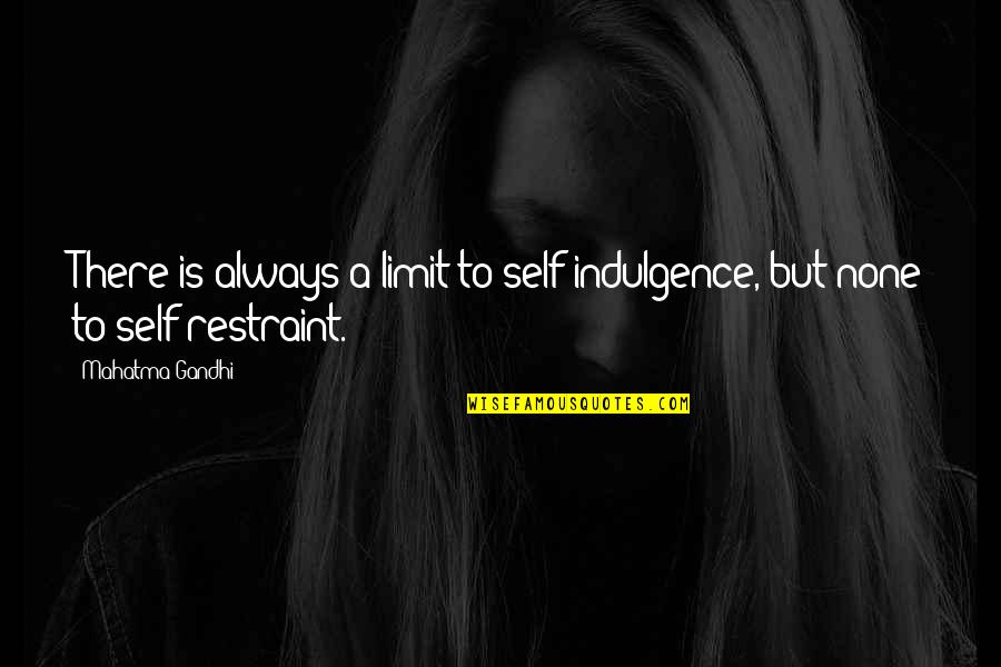 Best Indulgence Quotes By Mahatma Gandhi: There is always a limit to self-indulgence, but