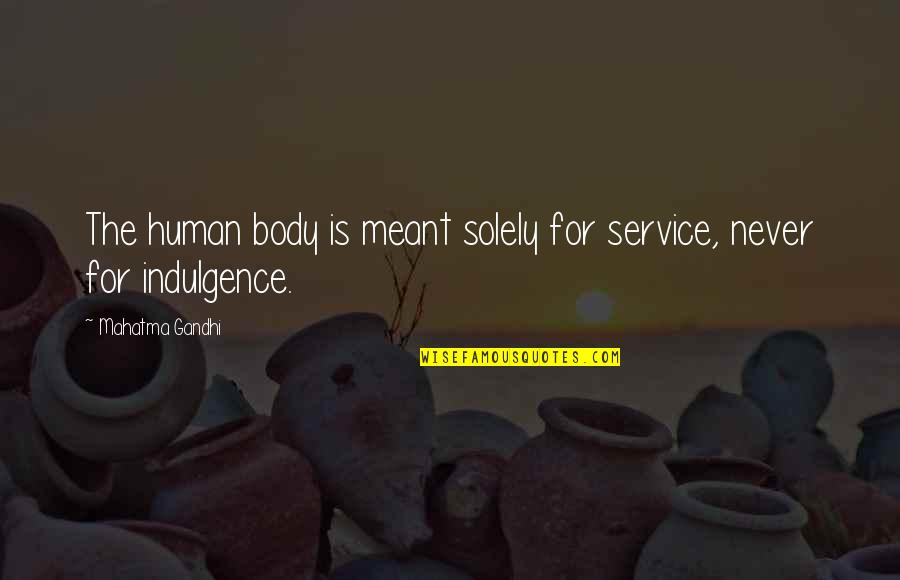Best Indulgence Quotes By Mahatma Gandhi: The human body is meant solely for service,