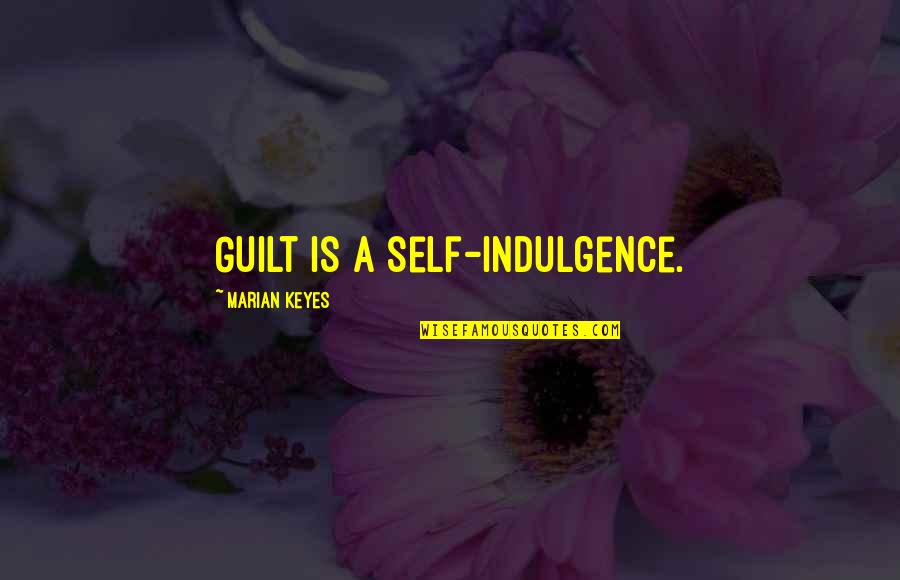 Best Indulgence Quotes By Marian Keyes: Guilt is a self-indulgence.