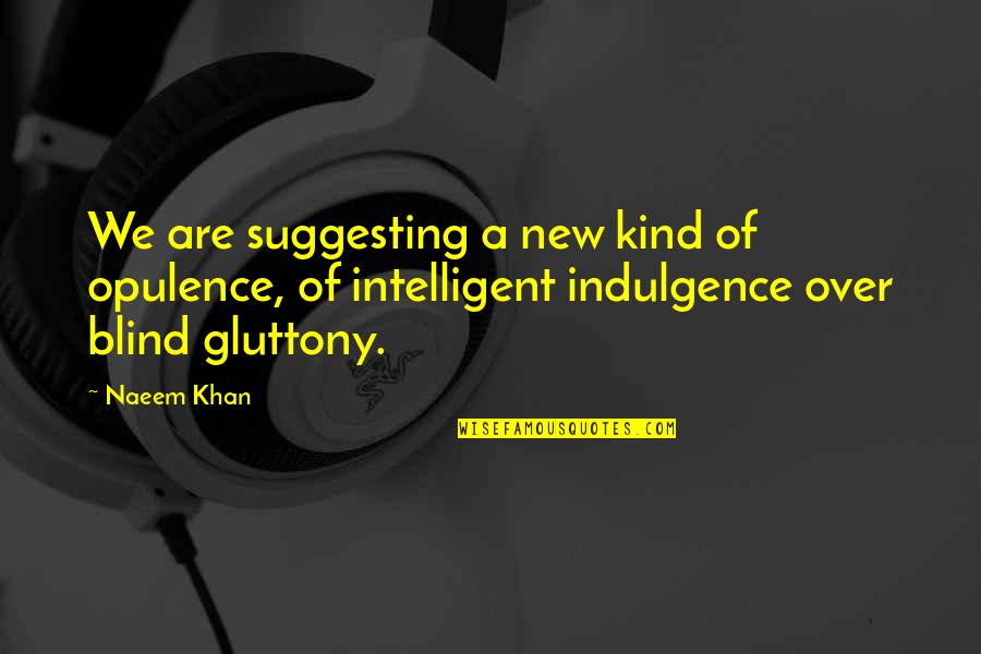 Best Indulgence Quotes By Naeem Khan: We are suggesting a new kind of opulence,