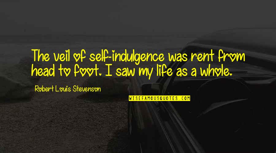 Best Indulgence Quotes By Robert Louis Stevenson: The veil of self-indulgence was rent from head