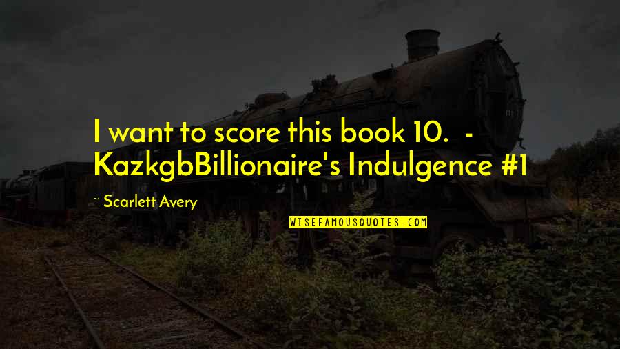 Best Indulgence Quotes By Scarlett Avery: I want to score this book 10. -