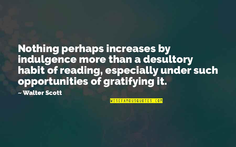 Best Indulgence Quotes By Walter Scott: Nothing perhaps increases by indulgence more than a