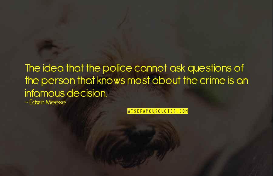 Best Infamous Quotes By Edwin Meese: The idea that the police cannot ask questions