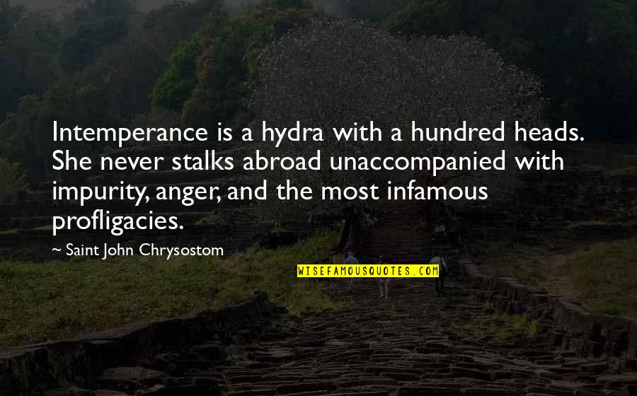 Best Infamous Quotes By Saint John Chrysostom: Intemperance is a hydra with a hundred heads.