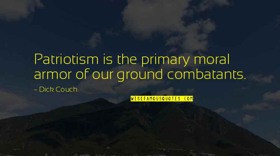 Best Infantry Quotes By Dick Couch: Patriotism is the primary moral armor of our