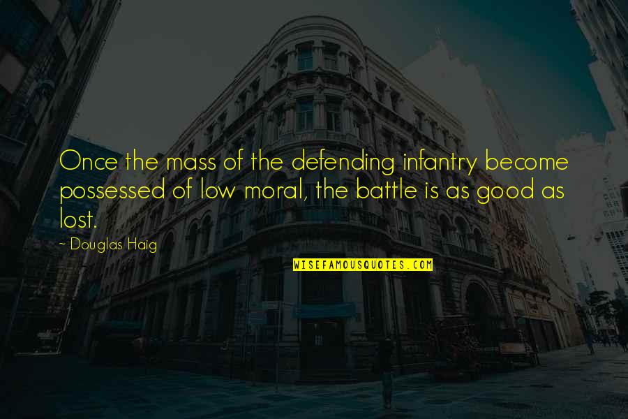 Best Infantry Quotes By Douglas Haig: Once the mass of the defending infantry become