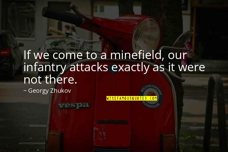 Best Infantry Quotes By Georgy Zhukov: If we come to a minefield, our infantry