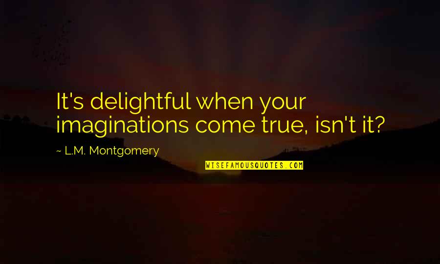 Best Infantry Quotes By L.M. Montgomery: It's delightful when your imaginations come true, isn't