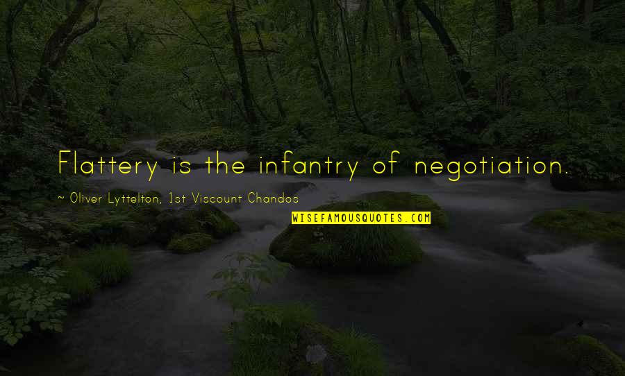 Best Infantry Quotes By Oliver Lyttelton, 1st Viscount Chandos: Flattery is the infantry of negotiation.
