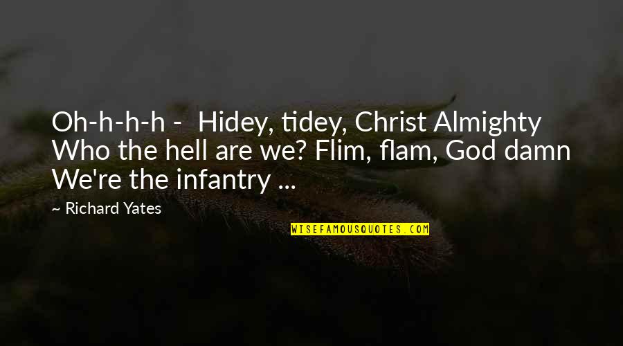 Best Infantry Quotes By Richard Yates: Oh-h-h-h - Hidey, tidey, Christ Almighty Who the
