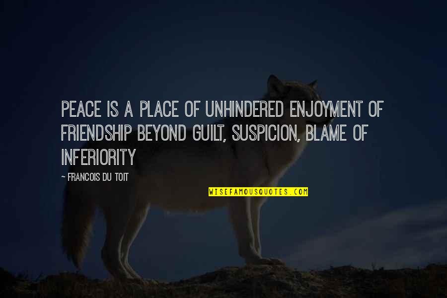 Best Inferiority Quotes By Francois Du Toit: Peace is a place of unhindered enjoyment of