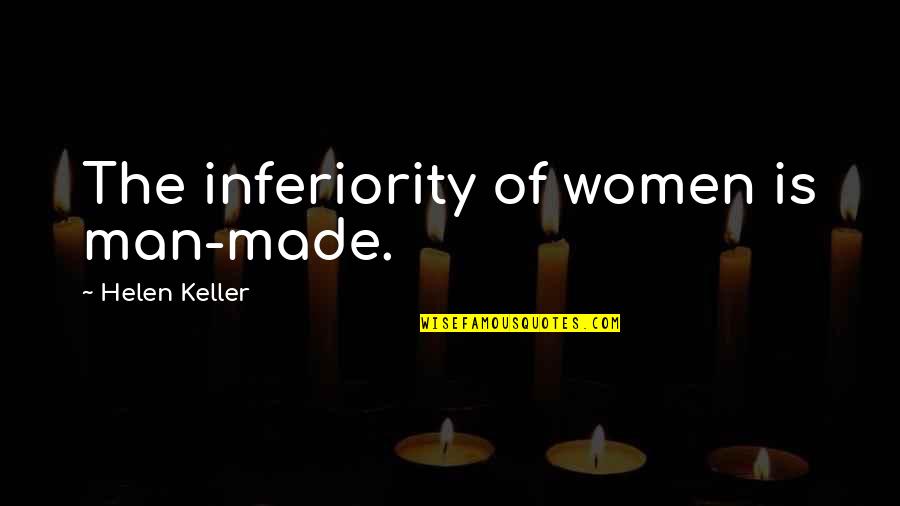 Best Inferiority Quotes By Helen Keller: The inferiority of women is man-made.