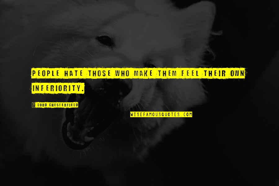 Best Inferiority Quotes By Lord Chesterfield: People hate those who make them feel their