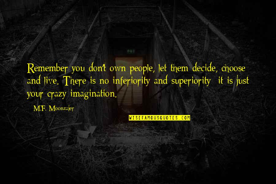 Best Inferiority Quotes By M.F. Moonzajer: Remember you don't own people, let them decide,