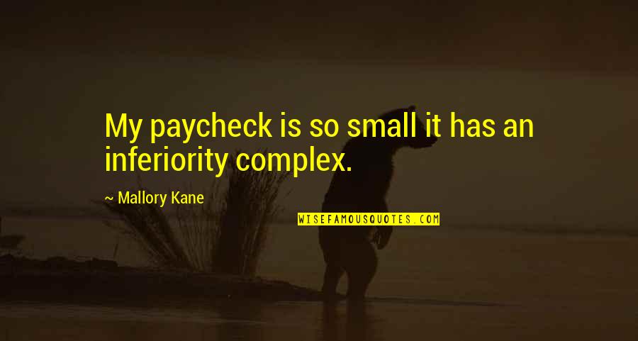 Best Inferiority Quotes By Mallory Kane: My paycheck is so small it has an