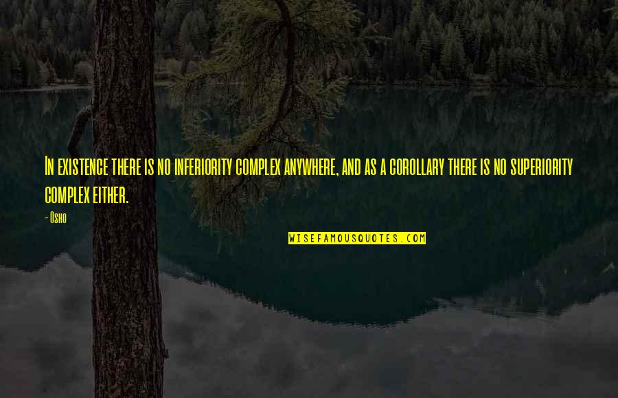 Best Inferiority Quotes By Osho: In existence there is no inferiority complex anywhere,