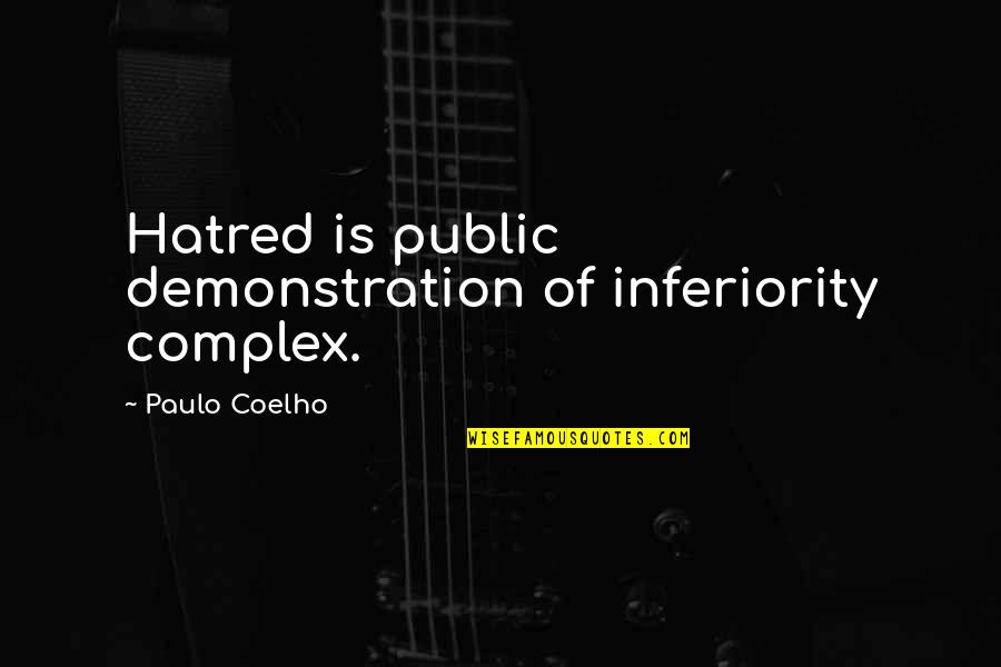 Best Inferiority Quotes By Paulo Coelho: Hatred is public demonstration of inferiority complex.